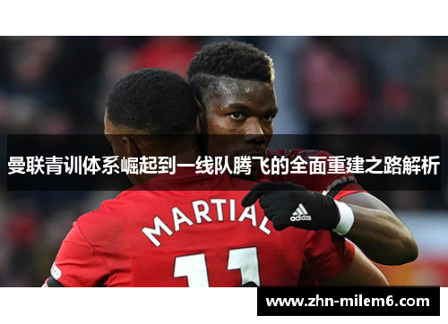 曼联青训体系崛起到一线队腾飞的全面重建之路解析