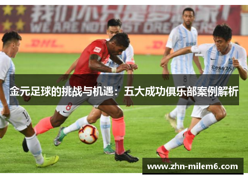 金元足球的挑战与机遇：五大成功俱乐部案例解析