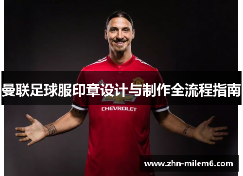 曼联足球服印章设计与制作全流程指南 曼联足球服印章设计与制作全流程指南