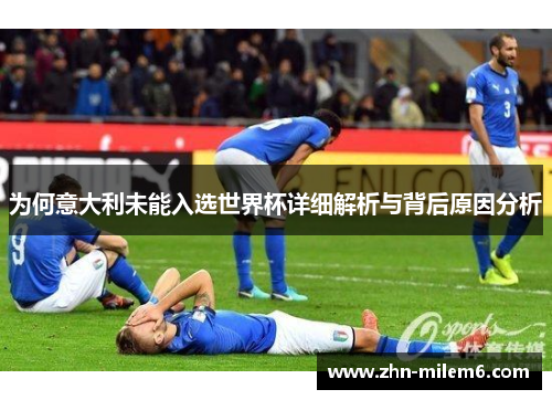 为何意大利未能入选世界杯详细解析与背后原因分析 为何意大利未能入选世界杯详细解析与背后原因分析
