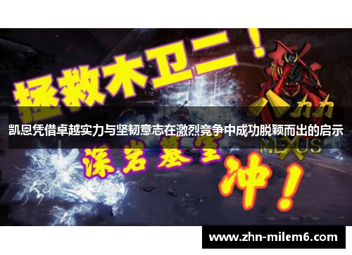 凯恩凭借卓越实力与坚韧意志在激烈竞争中成功脱颖而出的启示 凯恩凭借卓越实力与坚韧意志在激烈竞争中成功脱颖而出的启示