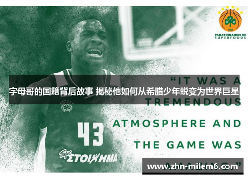 字母哥的国籍背后故事 揭秘他如何从希腊少年蜕变为世界巨星 字母哥的国籍背后故事 揭秘他如何从希腊少年蜕变为世界巨星