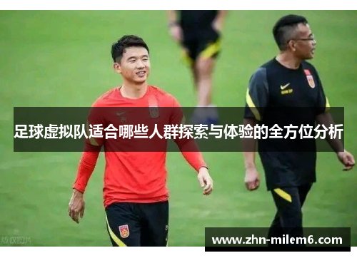 足球虚拟队适合哪些人群探索与体验的全方位分析