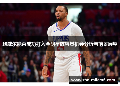 鲍威尔能否成功打入全明星阵容其机会分析与前景展望